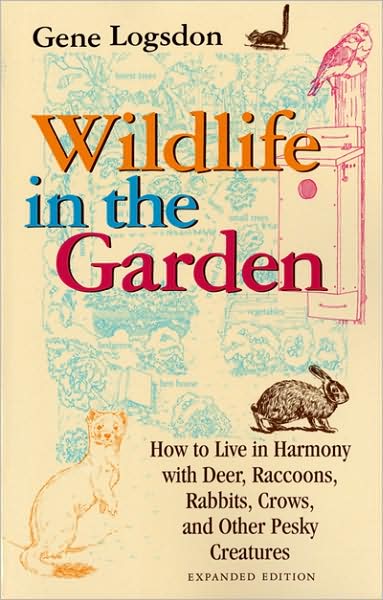 Cover for Gene Logsdon · Wildlife in the Garden, Expanded Edition: How to Live in Harmony with Deer, Raccoons, Rabbits, Crows, and Other Pesky Creatures (Paperback Book) [Expanded edition] (1999)