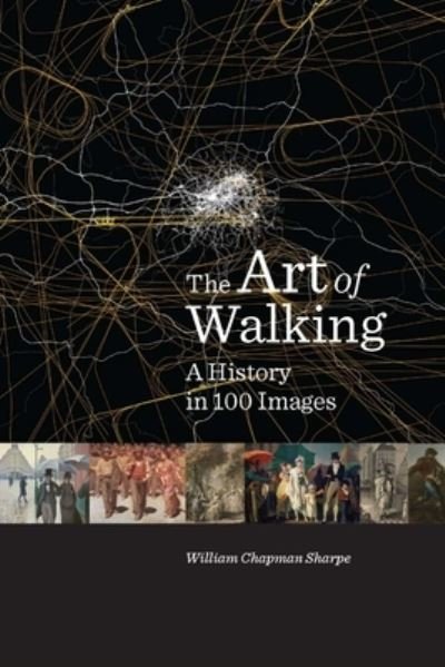 The Art of Walking: A History in 100 Images - William Chapman Sharpe - Kirjat - Yale University Press - 9780300266849 - tiistai 23. toukokuuta 2023