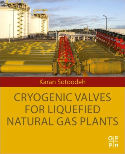 Cover for Sotoodeh, Karan (Senior Lead Engineer, Valves and Actuators, Valve Engineering Group, Manifold department, Baker Hughes, Oslo, Norway) · Cryogenic Valves for Liquefied Natural Gas Plants (Paperback Book) (2022)