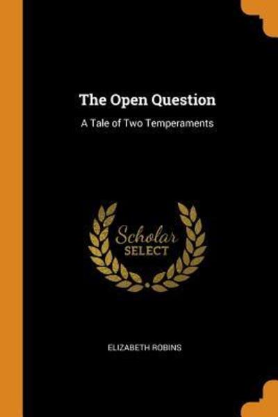 The Open Question A Tale of Two Temperaments - Elizabeth Robins - Książki - Franklin Classics - 9780342325849 - 11 października 2018