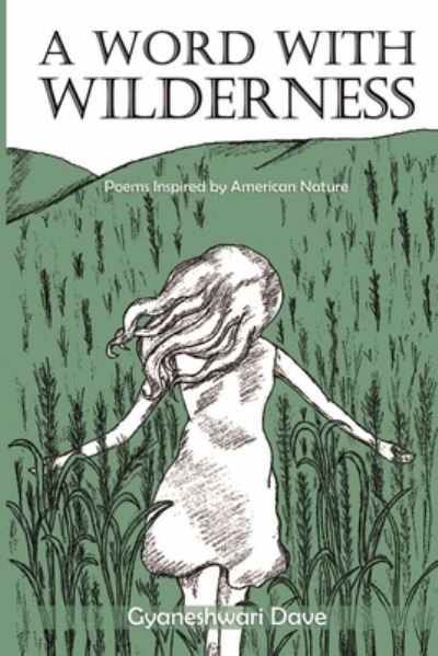 A Word With Wilderness : Poems Inspired by American Nature - Gyaneshwari Dave - Boeken - lulu.com - 9780359635849 - 5 mei 2019