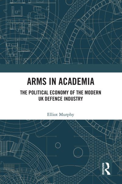 Cover for Elliot Murphy · Arms in Academia: The Political Economy of the Modern UK Defence Industry (Paperback Bog) (2023)