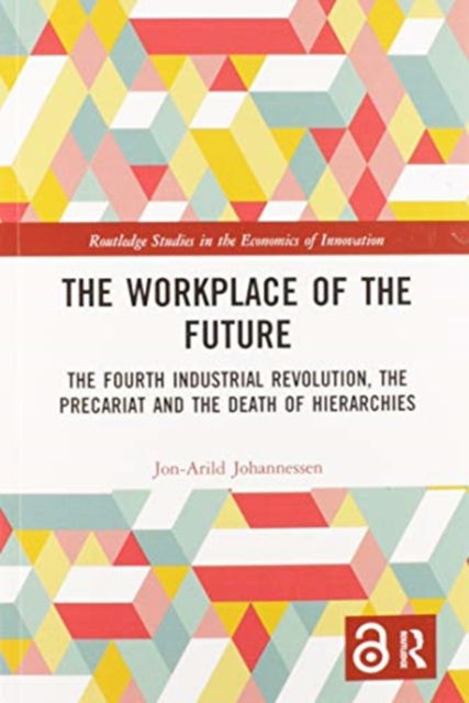 Cover for Johannessen, Jon-Arild (Nord University, Oslo, Norway) · The Workplace of the Future: The Fourth Industrial Revolution, the Precariat and the Death of Hierarchies - Routledge Studies in the Economics of Innovation (Paperback Book) (2020)