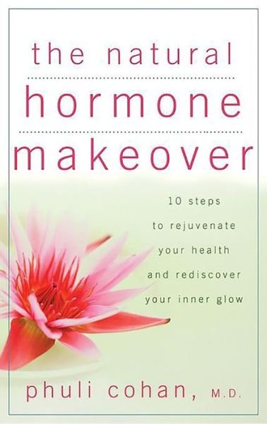 Cover for Phuli Cohan · The Natural Hormone Makeover: 10 Steps to Rejuvenate Your Health and Rediscover Your Inner Glow (Gebundenes Buch) (2008)