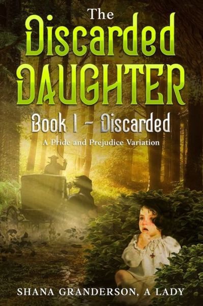 Cover for Shana Granderson A Lady · The Discarded Daughter Book 1 - Discarded: A Pride &amp; Prejudice Variation - The Discarded Daughter (Paperback Book) (2021)