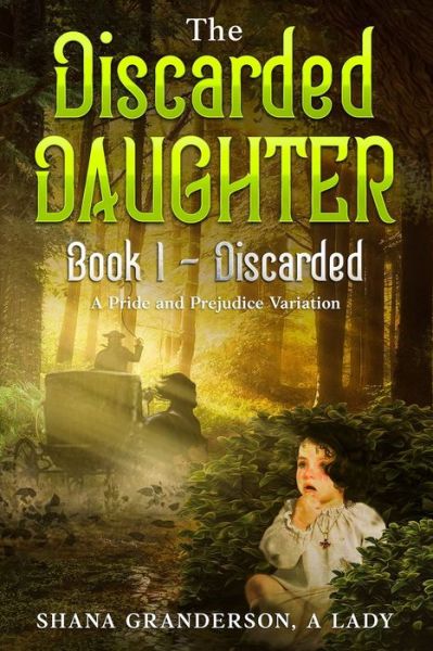 The Discarded Daughter Book 1 - Discarded: A Pride & Prejudice Variation - The Discarded Daughter - Shana Granderson A Lady - Books - New Zealand National Library - 9780473568849 - April 9, 2021