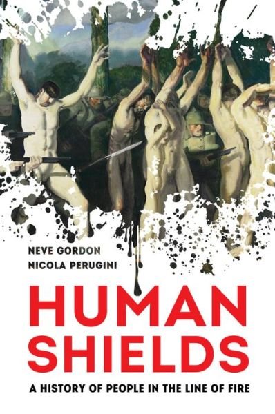 Cover for Dr. Neve Gordon · Human Shields: A History of People in the Line of Fire (Hardcover Book) (2020)