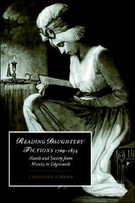 Cover for Gonda, Caroline (University of Dundee) · Reading Daughters' Fictions 1709–1834: Novels and Society from Manley to Edgeworth - Cambridge Studies in Romanticism (Paperback Book) (2005)