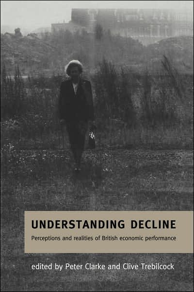 Cover for Peter Clarke · Understanding Decline: Perceptions and Realities of British Economic Performance (Taschenbuch) (2007)