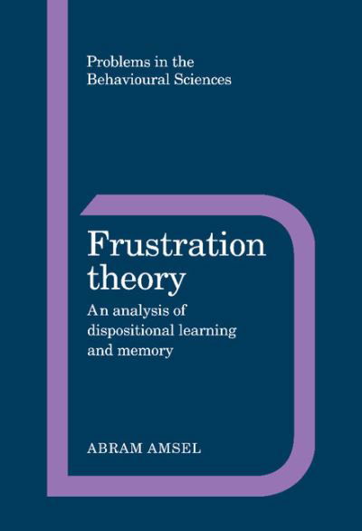 Cover for Amsel, Abram (University of Texas, Austin) · Frustration Theory: An Analysis of Dispositional Learning and Memory - Problems in the Behavioural Sciences (Hardcover bog) (1992)