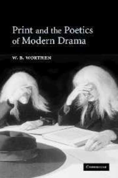 Cover for Worthen, W. B. (University of California, Berkeley) · Print and the Poetics of Modern Drama (Hardcover bog) (2006)