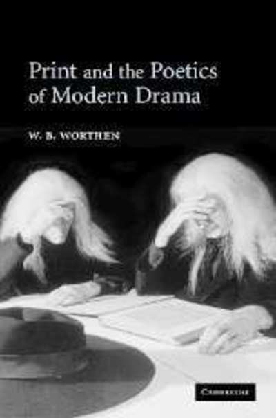 Cover for Worthen, W. B. (University of California, Berkeley) · Print and the Poetics of Modern Drama (Hardcover bog) (2006)