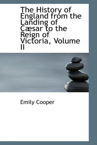 The History of England from the Landing of Cæsar to the Reign of Victoria, Volume II - Emily Cooper - Books - BiblioLife - 9780559996849 - January 28, 2009