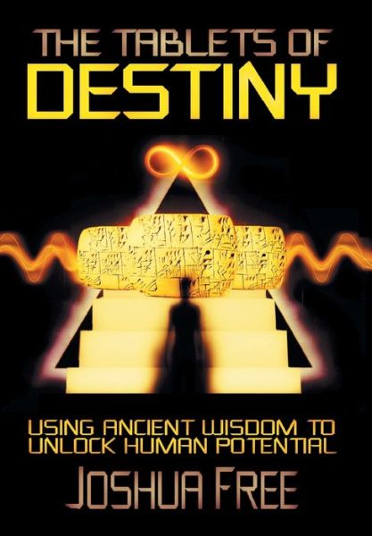 Cover for Joshua Free · The Tablets of Destiny : Using Ancient Wisdom to Unlock Human Potential (Hardcover Book) (2019)