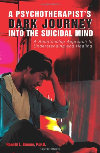 Cover for Ronald Bonner Psy.d. · A Psychotherapist's Dark Journey into the Suicidal Mind: a Relationship Approach to Understanding and Healing (Pocketbok) (2005)