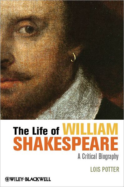 Cover for Potter, Lois (University of Delaware) · The Life of William Shakespeare: A Critical Biography - Wiley Blackwell Critical Biographies (Hardcover Book) (2012)