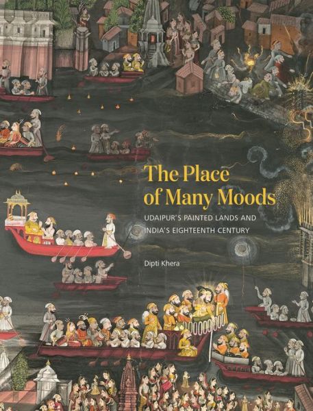 Cover for Dipti Khera · The Place of Many Moods: Udaipur’s Painted Lands and India’s Eighteenth Century (Hardcover Book) (2020)