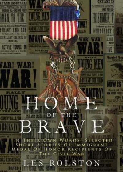 Cover for Les Rolston · Home Of The Brave In Their Own Words, Selected Short Stories Of Immigrant Medal Of Honor Recipients Of The Civil War (Paperback Book) (2015)