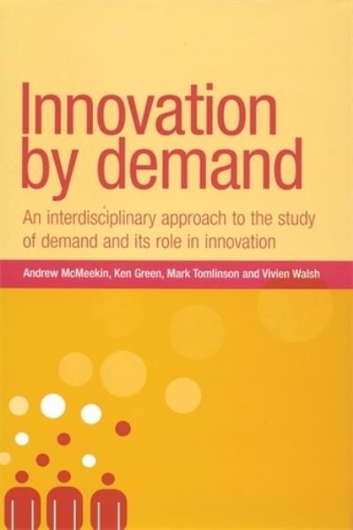 Cover for Andrew McMeekin · Innovation by Demand: An Interdisciplinary Approach to the Study of Demand and its Role in Innovation - New Dynamics of Innovation and Competition (Paperback Book) (2011)