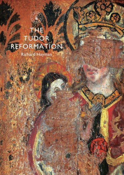 The Tudor Reformation - Shire Library - Richard Hayman - Książki - Bloomsbury Publishing PLC - 9780747814849 - 10 marca 2015