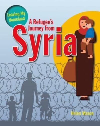 A Refugee's Journey from Syria - Leaving My Homeland - Mason Helen - Livros - Crabtree Publishing Co,US - 9780778731849 - 1 de fevereiro de 2017