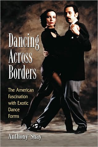 Cover for Anthony Shay · Dancing Across Borders: The American Fascination with Exotic Dance Forms (Taschenbuch) (2008)