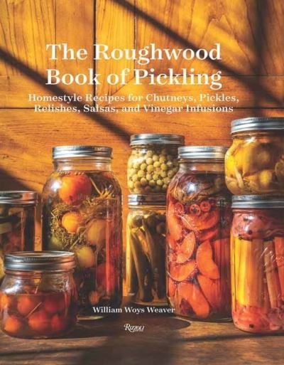 Cover for William Woys Weaver · The Roughwood Book Of Pickling: Homestyle Recipes For Chutneys, Pickles, Relishes, Salsas And Vinegar Infusions (Hardcover Book) (2022)