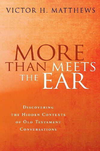 More Than Meets the Ear: Discovering the Hidden Contexts of Old Testament Conversations - Victor H. Matthews - Books - Wm. B. Eerdmans Publishing Co. - 9780802803849 - October 7, 2008