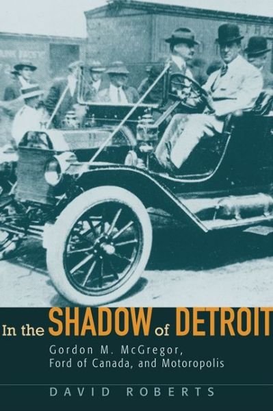 Cover for David Roberts · In the Shadow of Detroit: Gordon M. McGregor, Ford of Canada, and Motoropolis - Great Lakes Books (Hardcover bog) (2006)