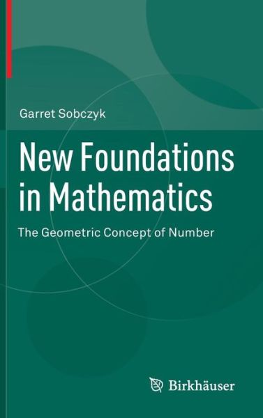 Cover for Garret Sobczyk · New Foundations in Mathematics: The Geometric Concept of Number (Hardcover Book) [2013 edition] (2012)