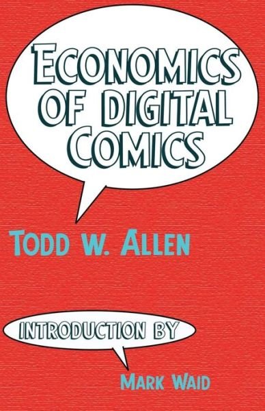 Economics of Digital Comics - Todd W. Allen - Kirjat - Indignant Media - 9780974959849 - torstai 18. joulukuuta 2014