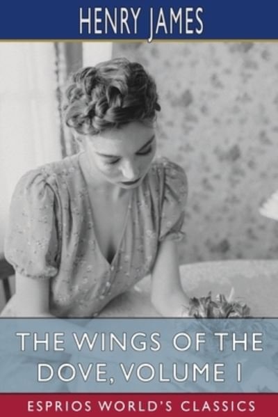 Wings of the Dove, Volume I (Esprios Classics) - Henry James - Bøker - Blurb, Incorporated - 9781006798849 - 26. april 2024