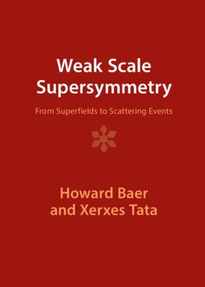 Cover for Baer, Howard (University of Oklahoma) · Weak Scale Supersymmetry: From Superfields to Scattering Events (Hardcover Book) [Revised edition] (2023)