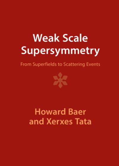 Cover for Baer, Howard (University of Oklahoma) · Weak Scale Supersymmetry: From Superfields to Scattering Events (Hardcover Book) [Revised edition] (2023)