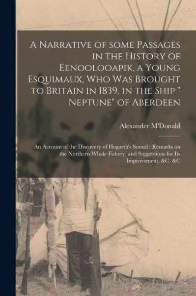 Cover for Alexander M'Donald · A Narrative of Some Passages in the History of Eenoolooapik, a Young Esquimaux, Who Was Brought to Britain in 1839, in the Ship Neptune of Aberdeen (Paperback Book) (2021)