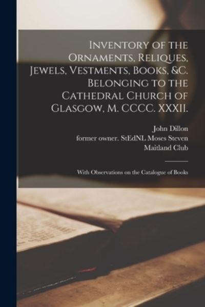 Cover for John Dillon · Inventory of the Ornaments, Reliques, Jewels, Vestments, Books, &amp;c. Belonging to the Cathedral Church of Glasgow, M. CCCC. XXXII. (Paperback Book) (2021)