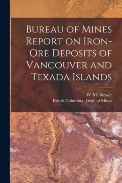 Cover for W M (William Morten) 1851- Brewer · Bureau of Mines Report on Iron-ore Deposits of Vancouver and Texada Islands [microform] (Paperback Book) (2021)