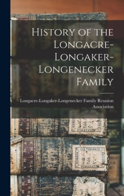 Cover for Longacre-Longaker-Longenecker Family · History of the Longacre-Longaker-Longenecker Family (Book) (2022)