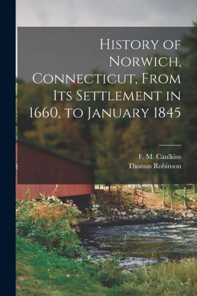 Cover for F. m. Caulkins · History of Norwich, Connecticut, from Its Settlement in 1660, to January 1845 (Book) (2022)