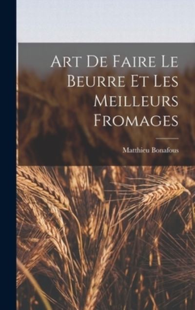 Cover for Matthieu Bonafous · Art de Faire le Beurre et les Meilleurs Fromages (Book) (2022)