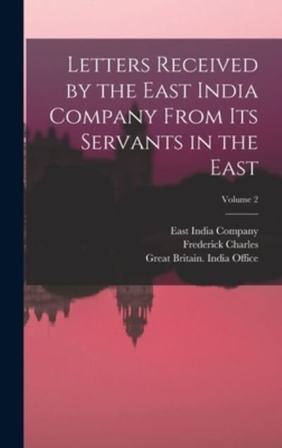 Cover for East India Company · Letters Received by the East India Company from Its Servants in the East; Volume 2 (Bok) (2022)