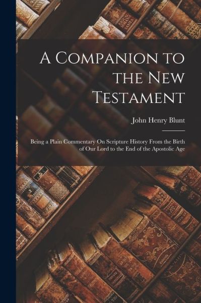 Companion to the New Testament - John Henry Blunt - Libros - Creative Media Partners, LLC - 9781019118849 - 27 de octubre de 2022