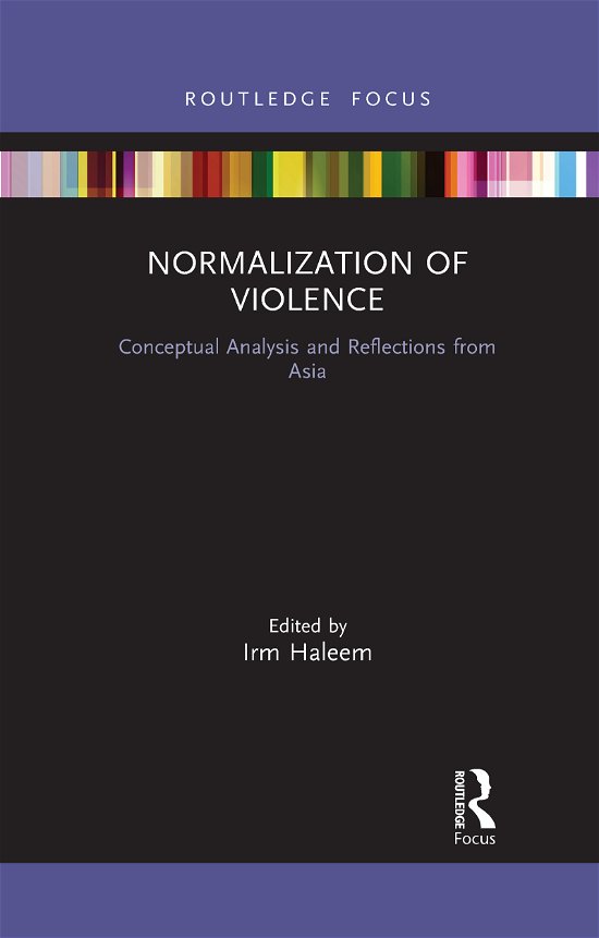 Normalization of Violence: Conceptual Analysis and Reflections from Asia - Routledge Contemporary Asia Series - Irm Haleem - Bøger - Taylor & Francis Ltd - 9781032087849 - 30. juni 2021