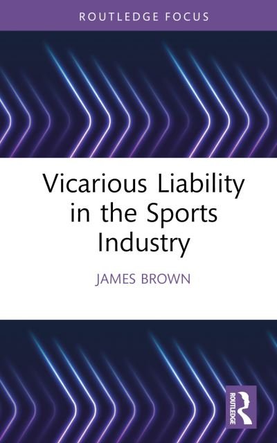 Cover for Brown, James (Manchester Metropolitan University, UK) · Vicarious Liability in the Sports Industry - Ethics and Sport (Hardcover Book) (2024)