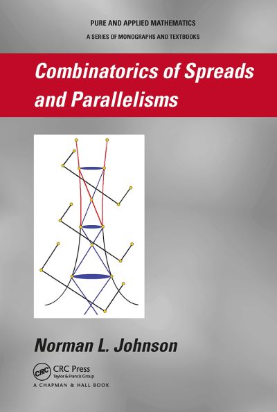 Cover for Johnson, Norman (University of Iowa, Iowa City, USA) · Combinatorics of Spreads and Parallelisms - Chapman &amp; Hall Pure and Applied Mathematics (Paperback Book) (2024)