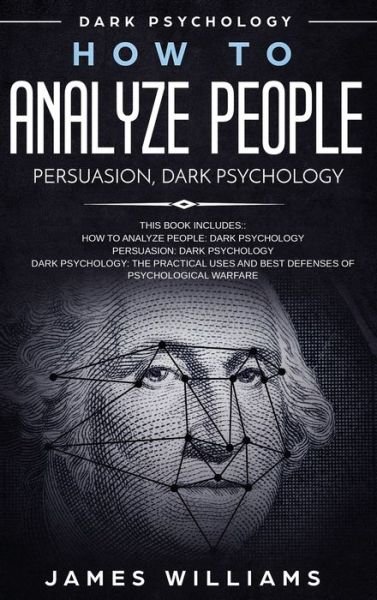 Cover for James W Williams · How to Analyze People Persuasion, and Dark Psychology - 3 Books in 1 - How to Recognize The Signs Of a Toxic Person Manipulating You, and The Best Defense Against It (Hardcover Book) (2019)