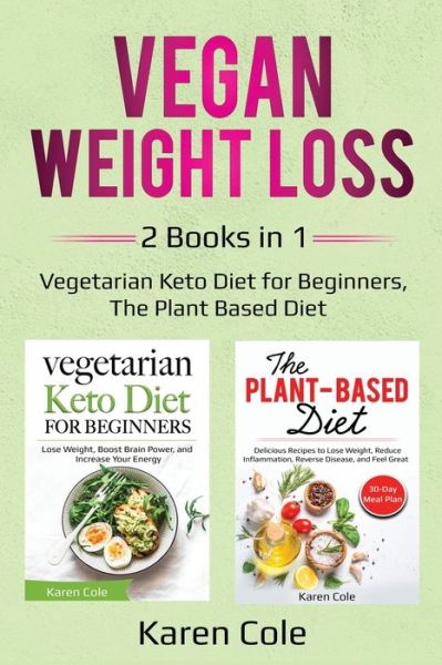 Cover for Karen Cole · Vegan Weight Loss: 2 Books in 1: Vegetarian Keto Diet for Beginners, The Plant Based Diet (Paperback Book) (2020)