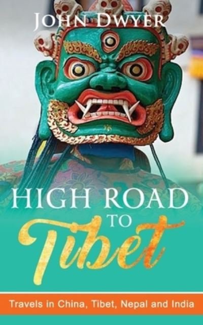 High Road To Tibet - John Dwyer - Libros - Independently Published - 9781092362849 - 8 de octubre de 2019