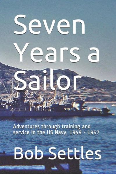 Cover for Bob Settles · Seven Years a Sailor : Adventures through training and service in the US Navy, 1949 - 1957 (Paperback Book) (2019)