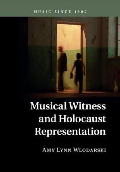 Cover for Wlodarski, Amy Lynn (Dickinson College, Pennsylvania) · Musical Witness and Holocaust Representation - Music since 1900 (Paperback Book) (2018)